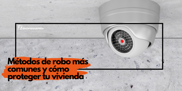 Métodos de robo más comunes y cómo proteger tu vivienda