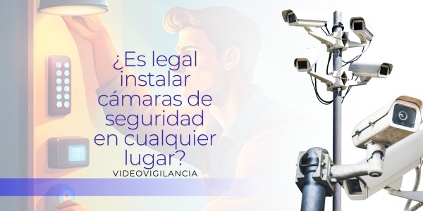  ¿Es legal colocar cámaras de seguridad en cualquier lugar?